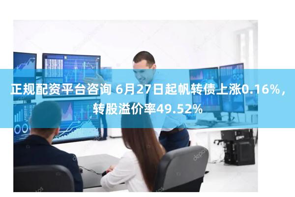 正规配资平台咨询 6月27日起帆转债上涨0.16%，转股溢价率49.52%