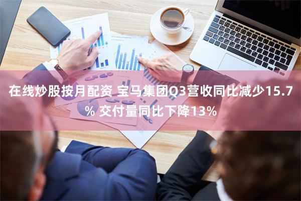 在线炒股按月配资 宝马集团Q3营收同比减少15.7% 交付量同比下降13%